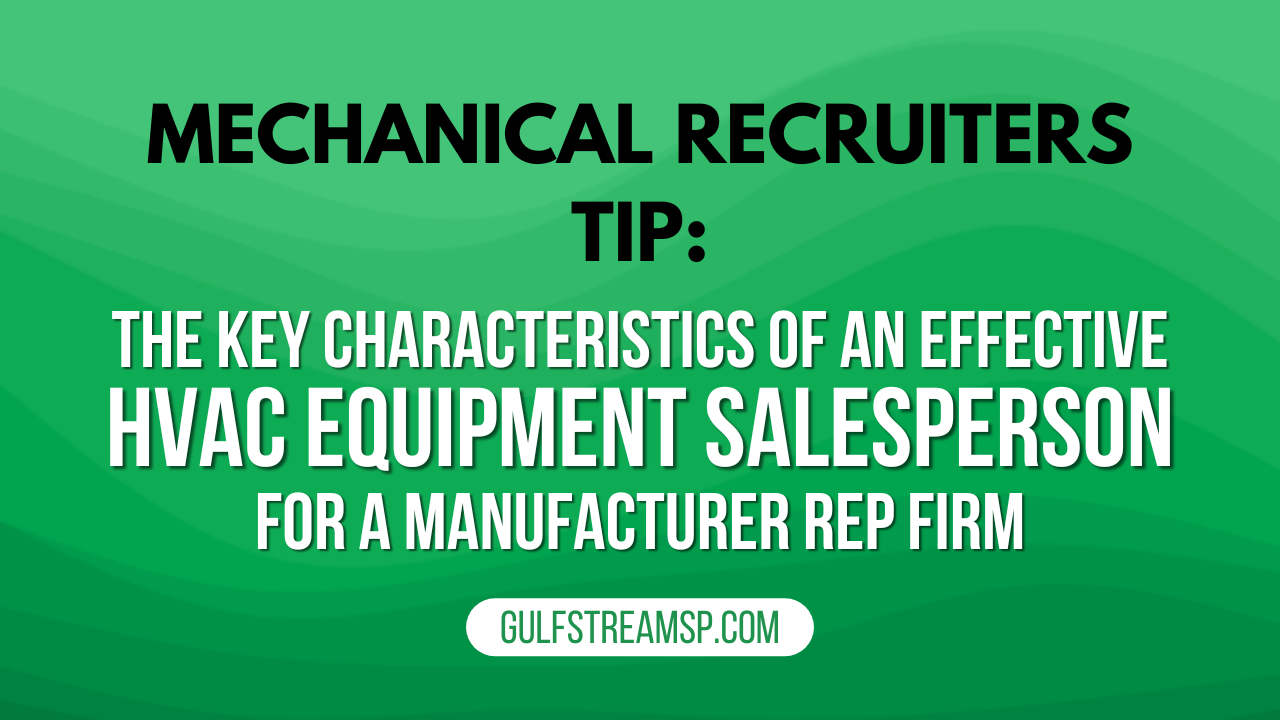 ​The Key Characteristics of an Effective HVAC Equipment Salesperson for a Manufacturer Rep Firm