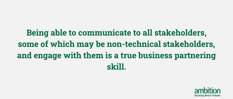 quote on light background saying "Being able to communicate to all stakeholders, some of which may be non-technical stakeholders, and engage with them is a true business partnering skill."