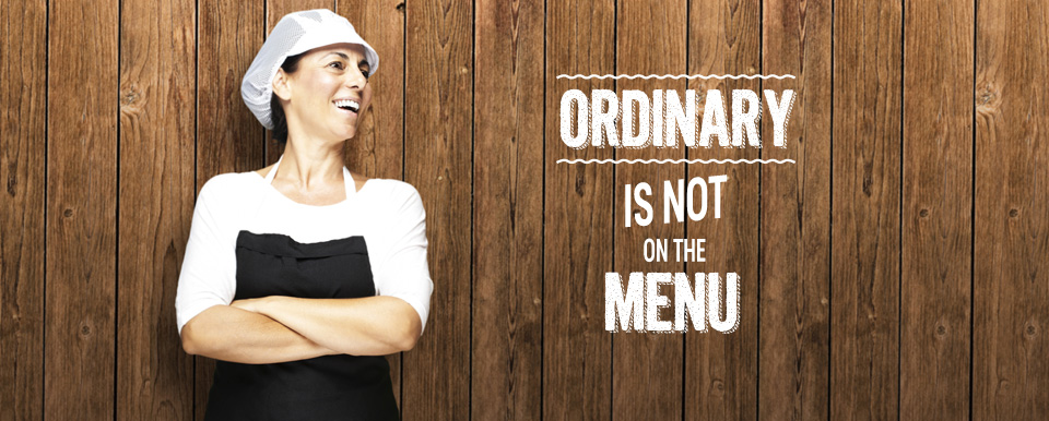 ordinary is not on the menu