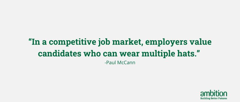 Quote: “In a competitive job market, employers value candidates who can wear multiple hats.”  -Paul McCann