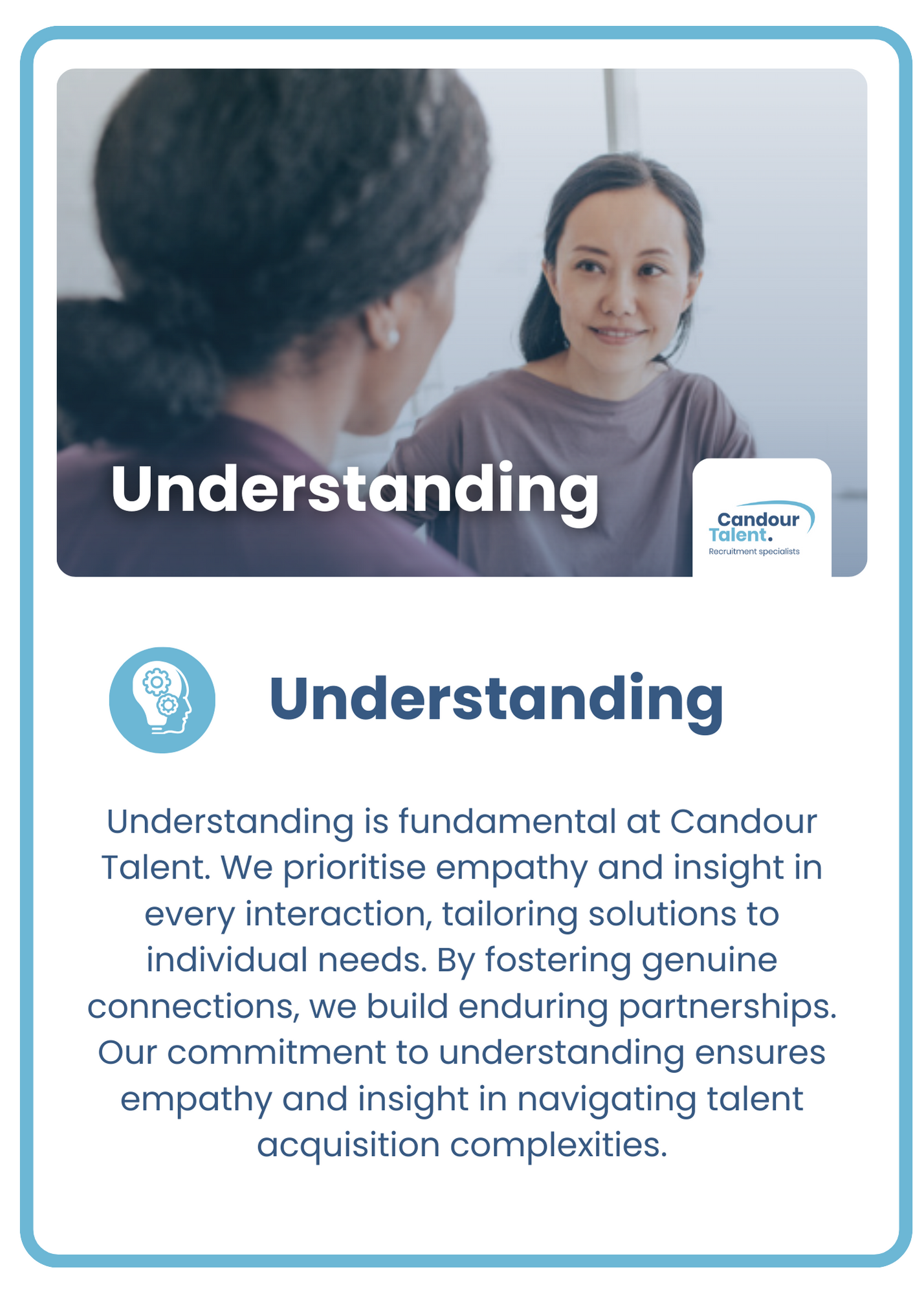 Candour Talent Recruitment Agency - Our Values page - our values of Understanding. Text: Understanding is fundamental at Candour Talent. We prioritise empathy and insight in every interaction, tailoring solutions to individual needs. By fostering genuine connections, we build enduring partnerships. Our commitment to understanding ensures empathy and insight in navigating talent acquisition complexities.
