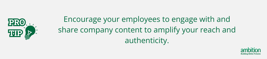 Grey background with Pro tip: Encourage your employees to engage with and share company content to amplify your reach and authenticity. in green text