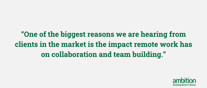 Grey box with quote "One of the biggest reasons we are hearing from clients in the market is the impact remote work has on collaboration and team building."