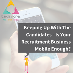 Is Your Recruitment Business Keeping Up With Mobile Candidates Barclay Jones Recruitment Websites 