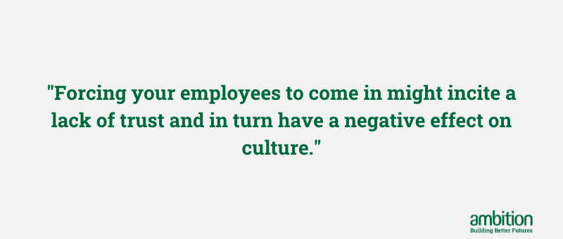 Grey box with quote "Forcing your employees to come in might incite a lack of trust and in turn have a negative effect on culture."