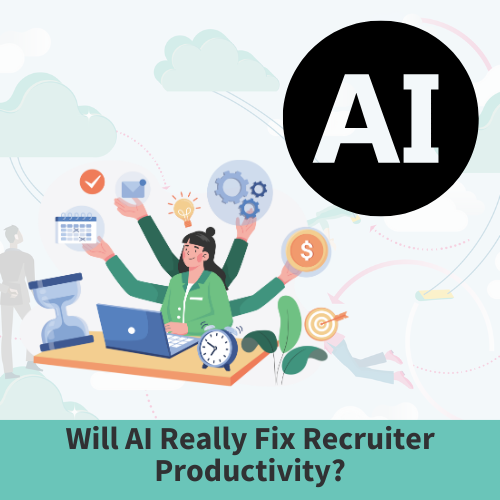 Will Ai Really Fix Recruiter Productivity