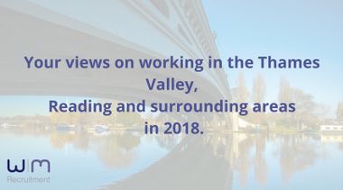 Your Views On Working In The Thames Valley, Reading And Surrounding Areas In 2018  A Survey By Wade Macdonald