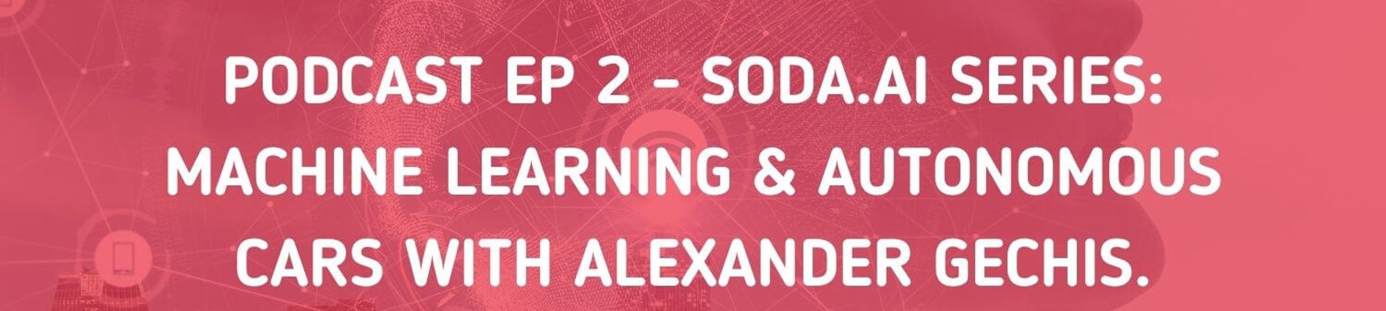Podcast Episode 2 Sodaaiseries Machine Learning Autonomous Cars With Alexander Gechis