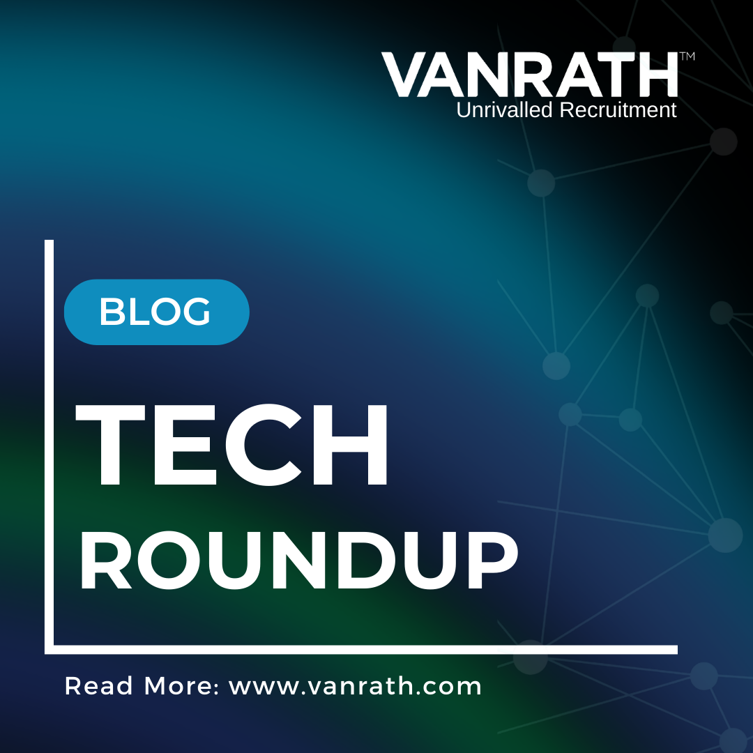 ​​​VANRATH rounds up the trending tech news stories this week
