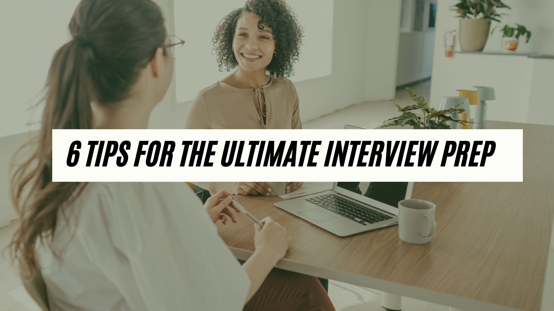 6 Tips For Ultimate Interview Prep