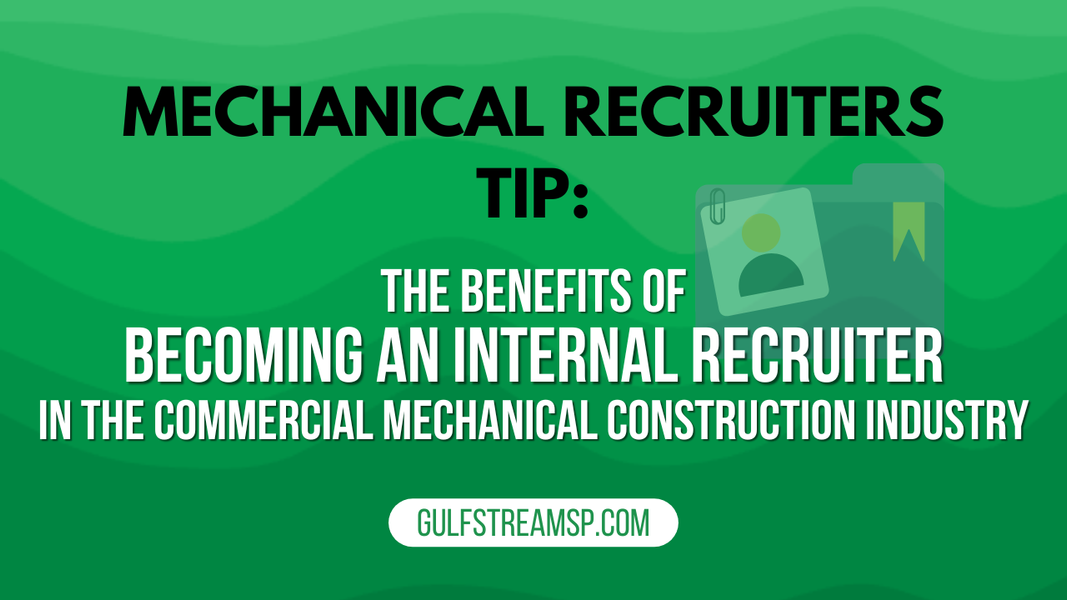 The Benefits of Becoming an Internal Recruiter in the Commercial Mechanical Construction Industry