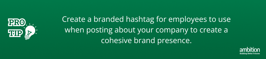 Green background with Pro tip: Create a branded hashtag for employees to use when posting about your company to create a cohesive brand presence. in white text