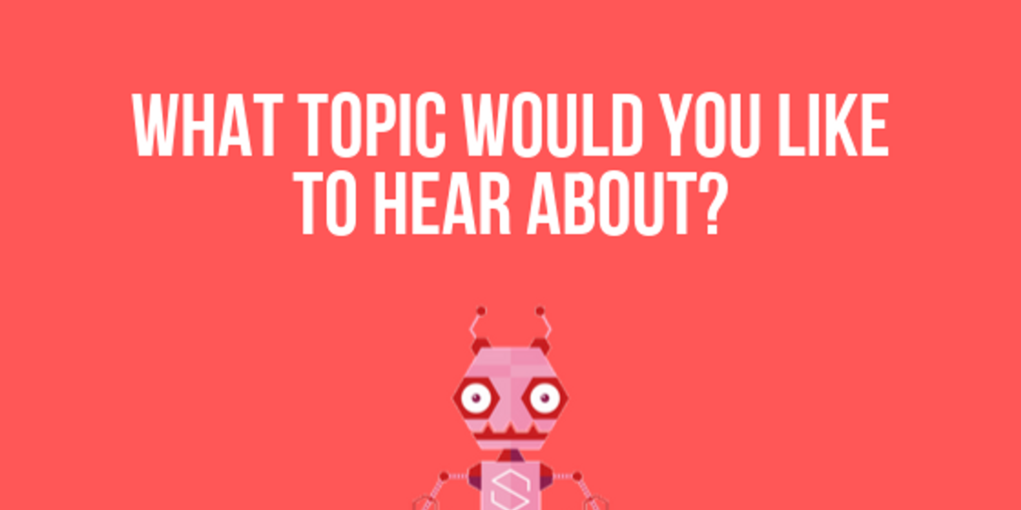 What Topic Would You Like To Hear About 