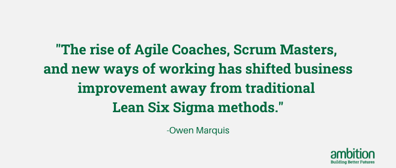 "The rise of Agile Coaches, Scrum Masters,  and new ways of working has shifted business improvement away from traditional  Lean Six Sigma methods."