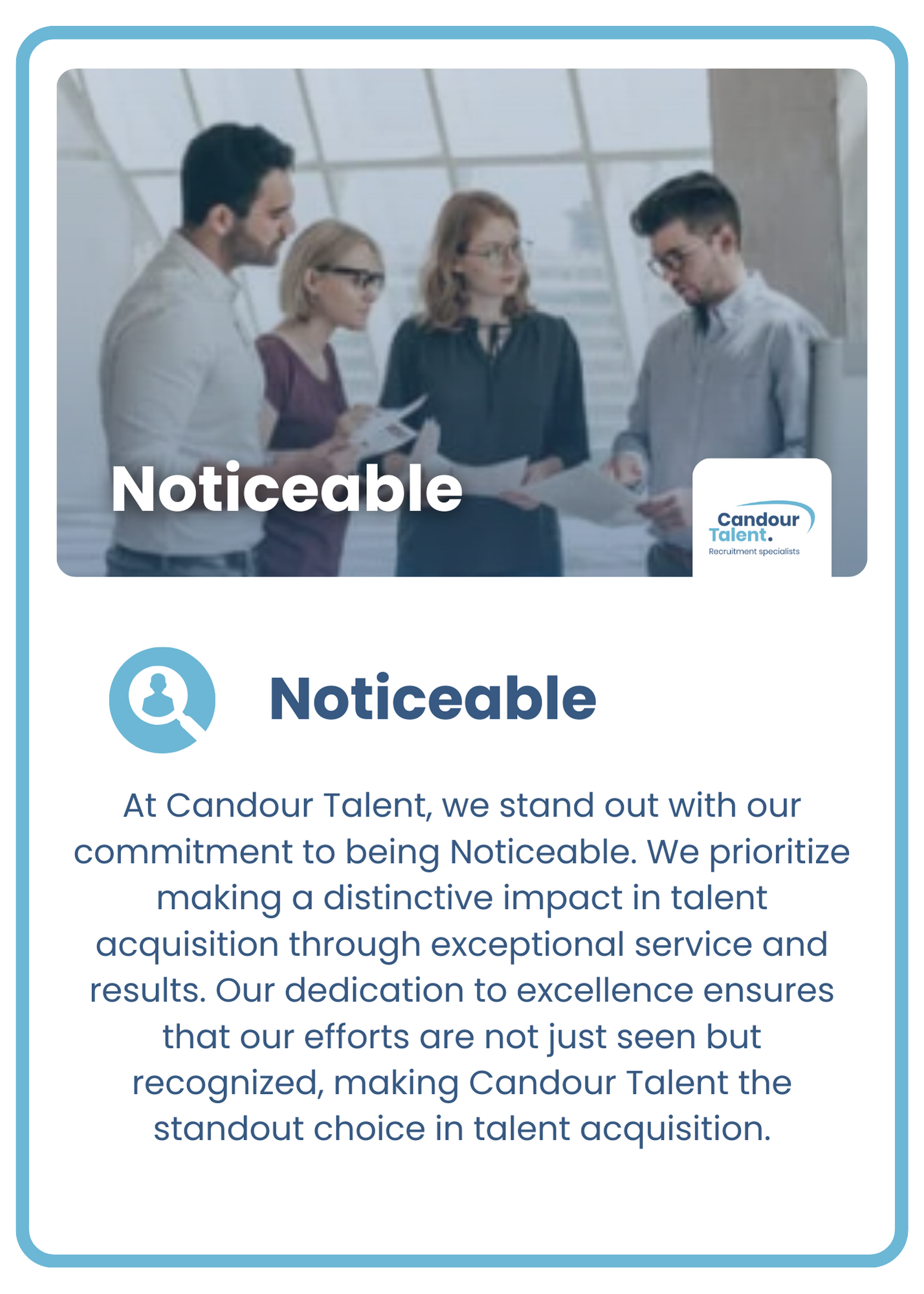 Candour Talent Recruitment Agency - Our Values page - our values of Noticeable. Text: At Candour Talent, we stand out with our commitment to being Noticeable. We prioritise making a distinctive impact in talent acquisition through exceptional service and results. Our dedication to excellence ensures that our efforts are not just seen but recognised, making Candour Talent the standout choice in talent acquisition.