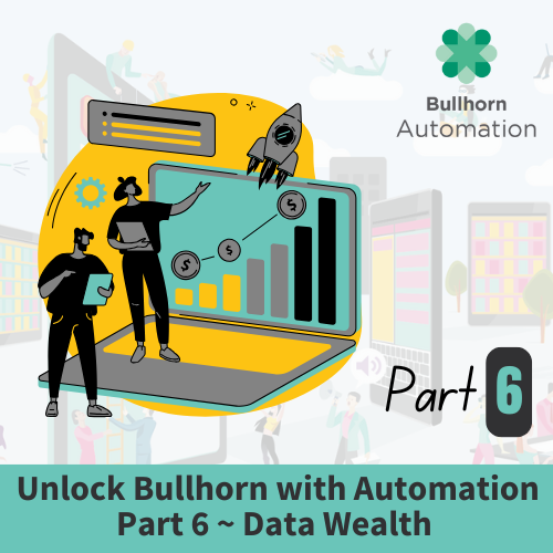 Unlock Bullhorn With Automation Part 6 ~ Data Wealth